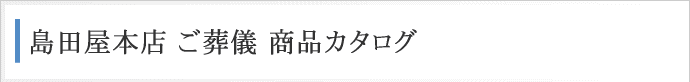 島田屋本店 ご葬儀 商品カタログ